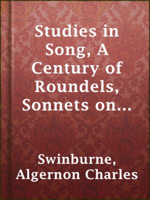 cover image of Studies in Song, A Century of Roundels, Sonnets on English Dramatic Poets, The Heptalogia, Etc